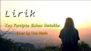 Kau Tercipta Bukan Untukku - Lisa Maria (Lirik) || Cipt: Obbie Messakh