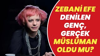 Zebani Efe Denilen Genç Gerçek Müslüman Oldu Mu?