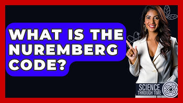 What Is The Nuremberg Code? - Science Through Time