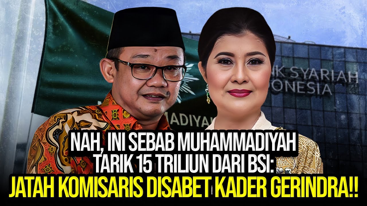 NAH, INI SEBAB MUHAMMADIYAH TARIK 15 TRILIUN DARI BSI: JATAH KOMISARIS DISABET KADER GERINDRA!!