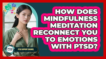 How Does Mindfulness Meditation Reconnect You To Emotions With PTSD? - PTSD Support Channel