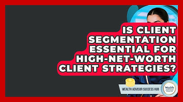 Is Client Segmentation Essential for High-Net-Worth Client Strategies?
