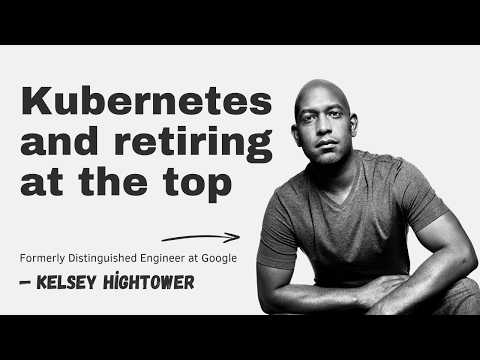 Kubernetes and retiring at the top with Kelsey Hightower