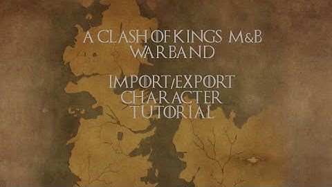 Character Import/Export Tutorial : Clash of Kings 2.1: M&B Warband