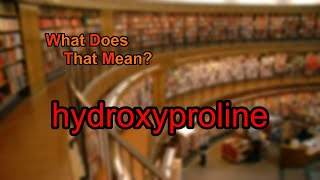 What does hydroxyproline mean