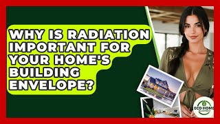 Why Is Radiation Important For Your Home's Building Envelope? - Eco Home Blueprint