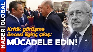 Özel-Erdoğan Görüşmesi Öncesi Kılıçdaroğlu'ndan İlginç Çıkış: Mücadele Edin