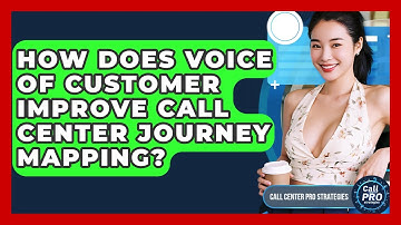 How Does Voice Of Customer Improve Call Center Journey Mapping? - Call Center Pro Strategies