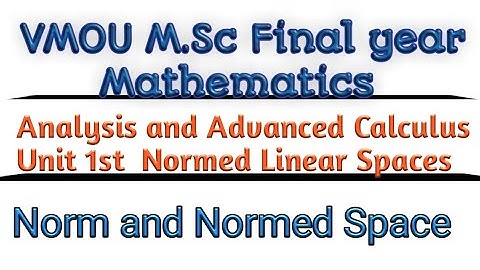 M.Sc mathematics final year Analysis and Advanced Calculus unit 1st Norm and Normed space