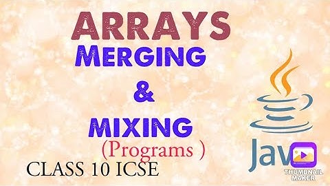 Merging and Mixing of Arrays| Programs | ICSE CLASS 10
