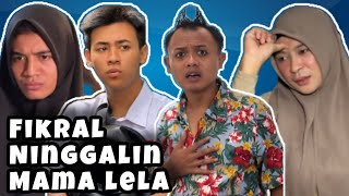 FIKRAL TEGA NINGGALIN MAMA LELA SELAMANYA || TANPA BERPAMITAN !!