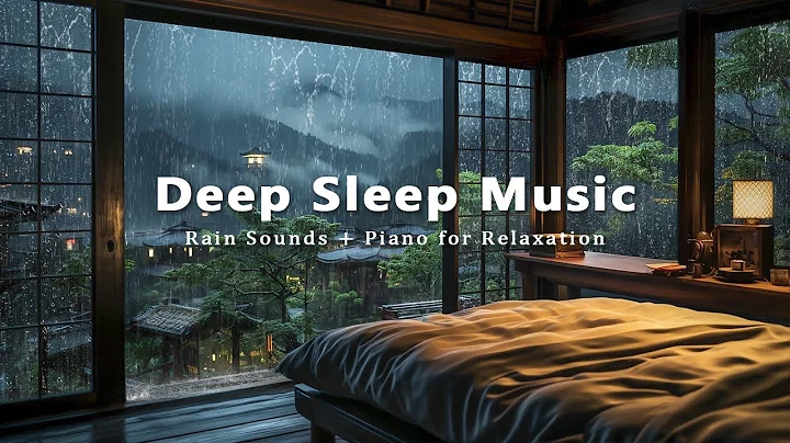 Deep Sleep Music & Rain Sounds - Relaxing Piano Music, Stress Relief, Remove Insomnia, Meditation