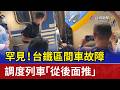 罕見！台鐵區間車故障 調度列車「從後面推」