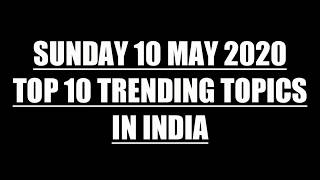SUNDAY | 10 MAY 2020 | TOP 10 | TRENDING TOPICS | IN INDIA | IN 1 MINUTE