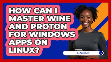 How Can I Master Wine And Proton For Windows Apps On Linux? - Be App Savvy