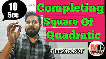 completing square of quadratic equation, mathematics origin,by-deepak roy sir