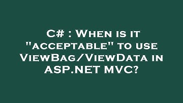 C# : When is it "acceptable" to use ViewBag/ViewData in ASP.NET MVC?