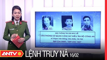 Lệnh Truy Nã Ngày 16/2/2022 | An Ninh 24h Mới Nhất | ANTV