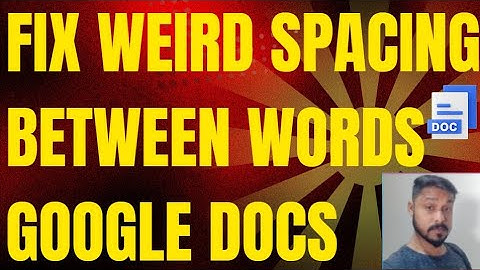 How to Fix Weird Spacing Between Words in Google Docs
