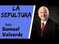 LA SEPULTURA | Pastor SAMUEL VALVERDE | Predicas Cristianas