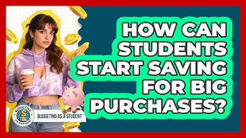 How Can Students Start Saving For Big Purchases? - Budgeting as a Student