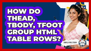 How Do Thead, Tbody, Tfoot Group HTML Table Rows? - Simple HTML Studio