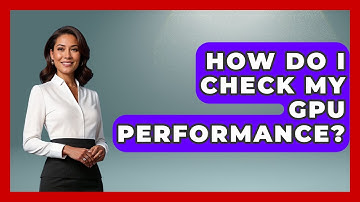 How Do I Check My GPU Performance? - Your Computer Companion