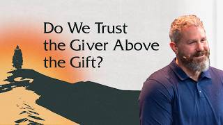 Do We Trust the Giver Above the Gift?