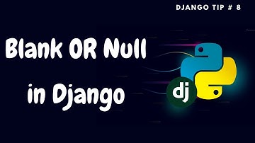 Blank and Null in Django| Django Tips #8