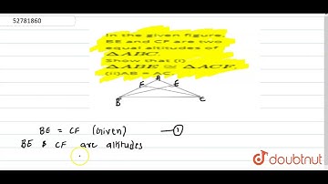 In the given figure, BE and CF are two equal altitudes of `DeltaABC`. Show that (i) `DeltaABE~=
