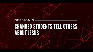 IMPACT Session 3 - Changed Students Tell Others About Jesus