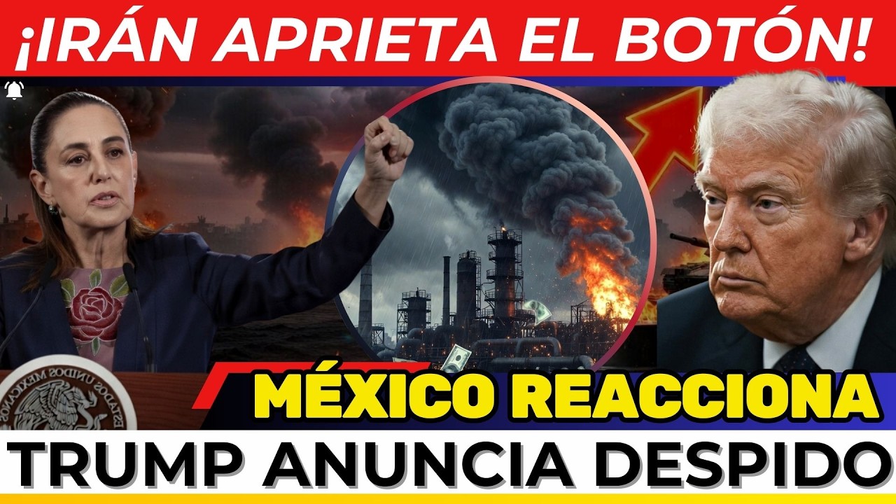 ¡IRÁN APRIETA EL BOTÓN! Ataque sacude el PETROLEO  México reaccióna  TRUMP anuncia DESPIDO