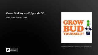 Grow Bud Yourself Episode 35 - Guest: Danny Danko