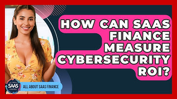 How Can SaaS Finance Measure Cybersecurity ROI? - All About SaaS Finance