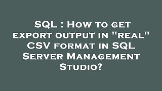 SQL : How to get export output in real CSV format in SQL Server Management Studio