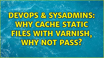 DevOps & SysAdmins: Why cache static files with Varnish, why not pass? (4 Solutions!!)