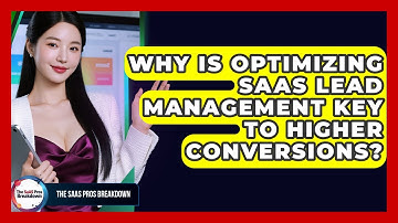 Why Is Optimizing SaaS Lead Management Key To Higher Conversions? - The SaaS Pros Breakdown