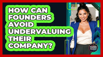 How Can Founders Avoid Undervaluing Their Company? - Founders Supporting Founders