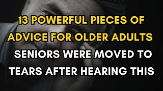 13 Powerful Pieces of Advice for Older Adults – Seniors Were Moved to Tears After Hearing This
