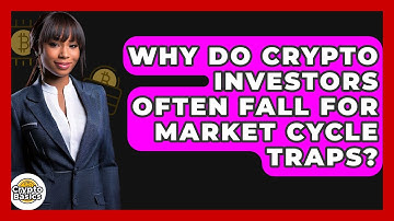Why Do Crypto Investors Often Fall For Market Cycle Traps? - CryptoBasics360.com
