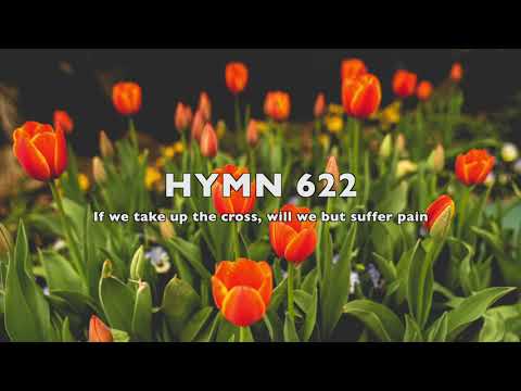Hymn 622- If we take up the cross will we but suffer pain with singing