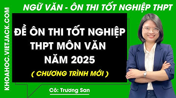 Đề ôn thi Tốt nghiệp THPT môn Văn - Cô Trương San (DỄ HIỂU NHẤT)