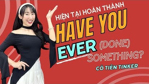 Have you ever....? Bạn đã từng...? | Hiện tại hoàn thành