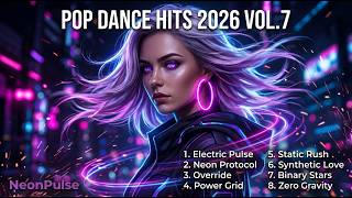 Pop Dance Hits 2026 Vol.7 ⚡ Electric Pulse, Override, Power Grid & More | NeonPulse