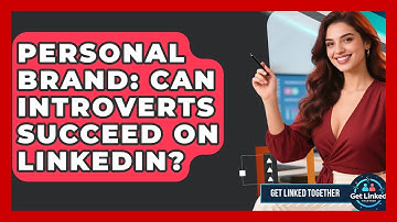 Personal Brand: Can Introverts Succeed On LinkedIn? - Get Linked Together