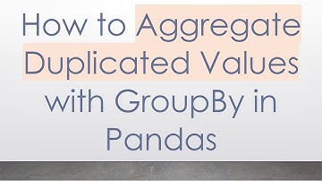 How to Aggregate Duplicated Values with GroupBy in Pandas