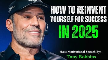 HOW TO REINVENT YOURSELF FOR SUCCESS IN 2025: Powerful Motivational Speech By Tony Robbins