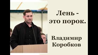 Лень - это порок. Владимир Коробков.