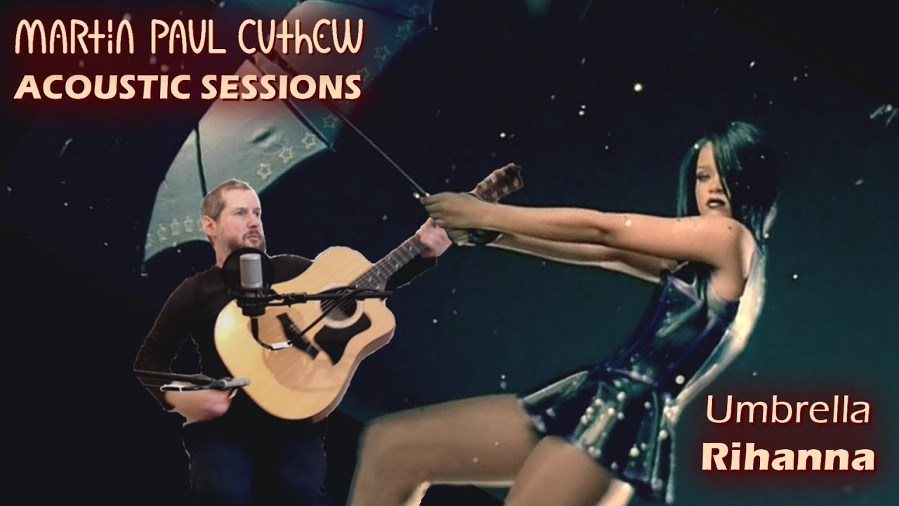 Umbrella (Rihanna) acoustic cover Martin Paul Cuthew YouTube