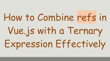 How to Combine refs in Vue.js with a Ternary Expression Effectively